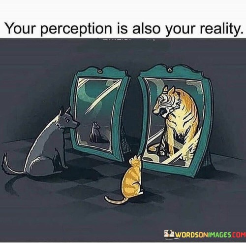 Your Perception Is Also Your Reality Quotes