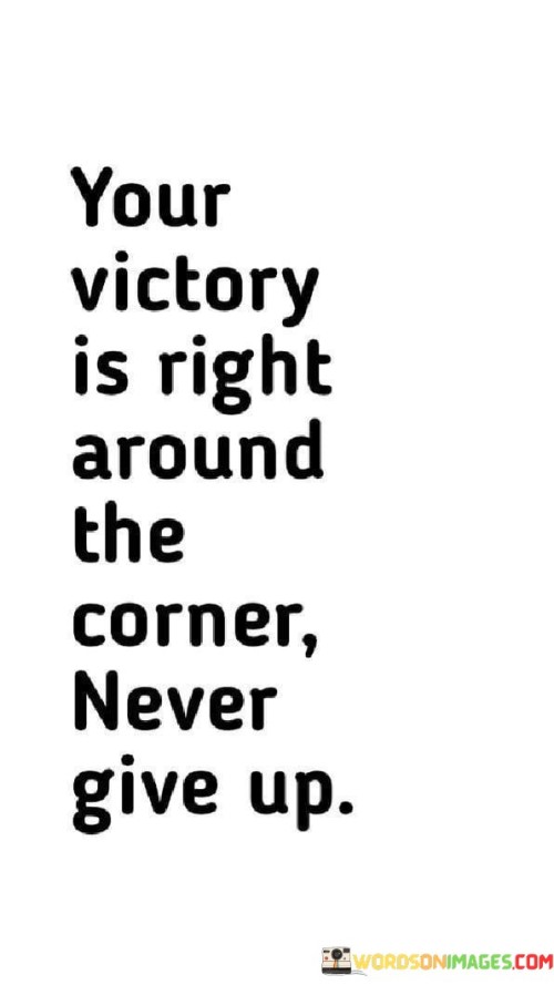 Your-Victory-Is-Right-Around-The-Corner-Never-Give-Up-Quotes.jpeg