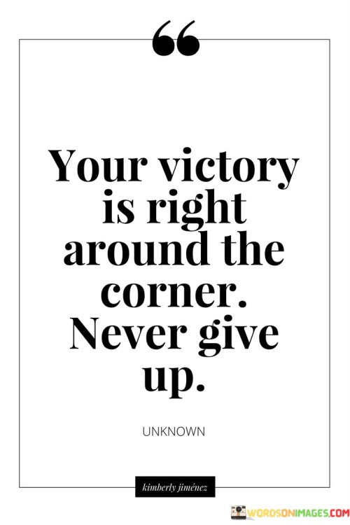 Your Victory Is Right Around The Corner Quotes