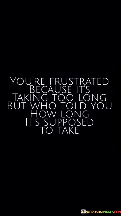 You're Frustrated Because It's Taking Too Long But Who Quotes