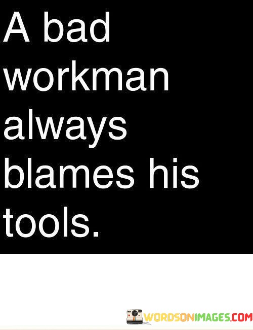 A-Bad-Workman-Always-Blames-His-Tools-Quotes.jpeg