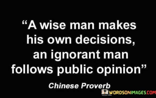 A Wise Man Makes His Own Decisions An Ignorant Quotes