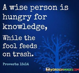 A-Wise-Person-Is-Hungry-For-Knowledge-While-The-Fool-Feeds-On-Trash-Quotes.jpeg