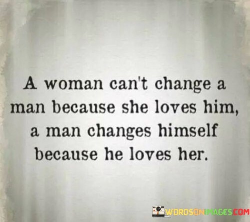 A Woman Can't Change A Man Because She Quotes
