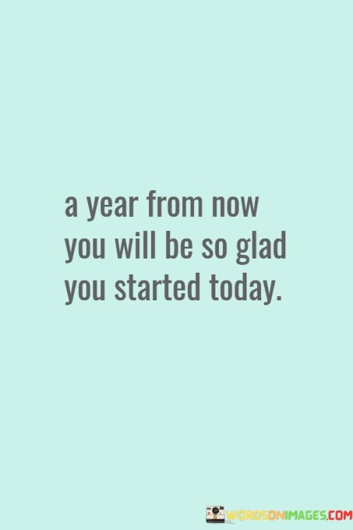 A-Year-From-Now-You-Will-Be-So-Glad-Quotes.jpeg