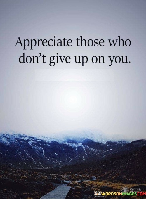 Appreciate-Those-Who-Dont-Give-Up-On-You-Quotes.jpeg