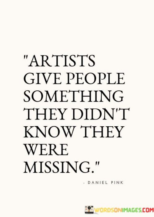 Artists Give People Something They Didn't Know They Were Missing Quotes