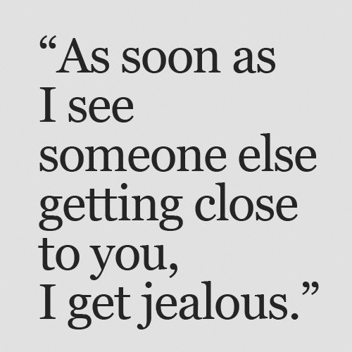 As-Soon-As-I-See-Someone-Else-Getting-Close-To-You-I-Get-Jealous-Quotesa4292c7aa7364b6e.png