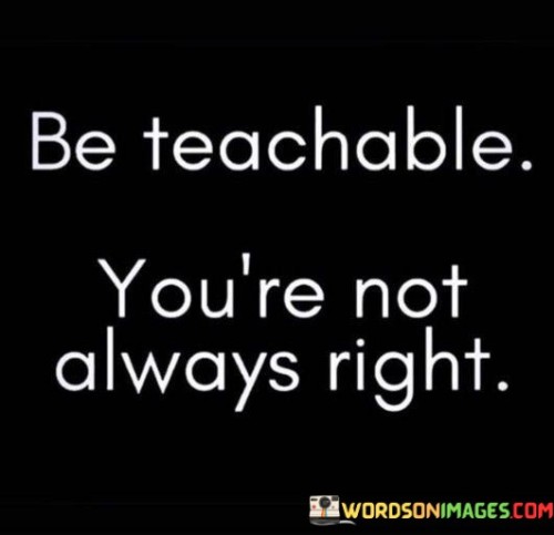 Be-Teachable-Youre-Not-Always-Right-Quotes.jpeg