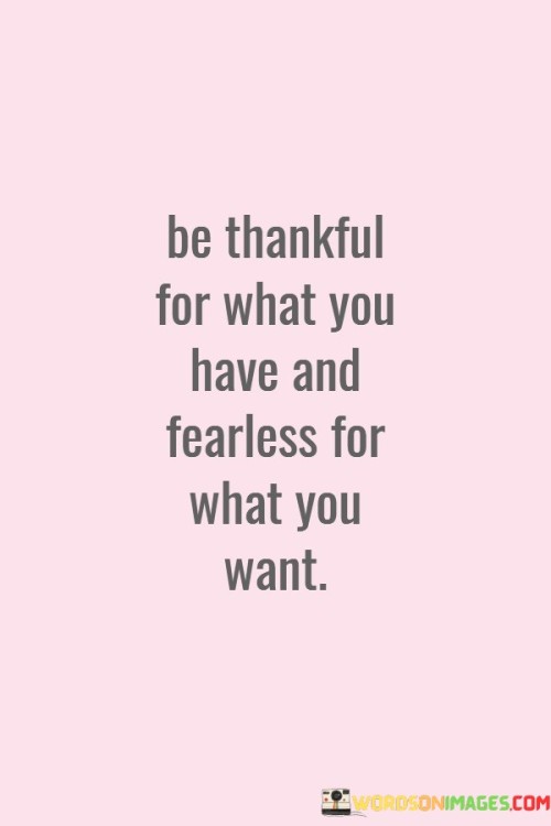 Be Thankful For What You Have And Fearless For Quotes
