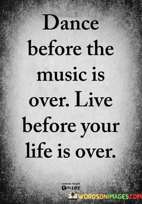 Dance-Before-The-Music-Is-Over-Live-Before-Your-Life-Is-Quotes.jpeg