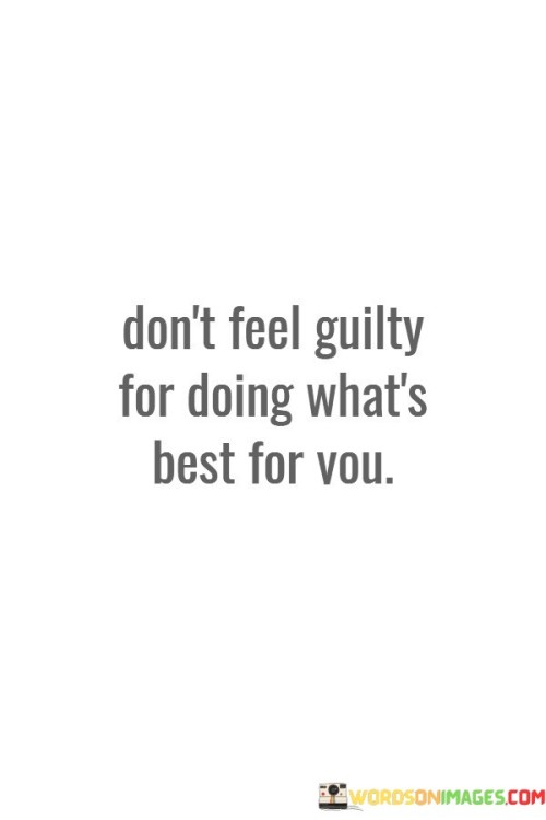 Dont-Feel-Guilty-For-Doing-Whats-Best-For-You-Quotes.jpeg