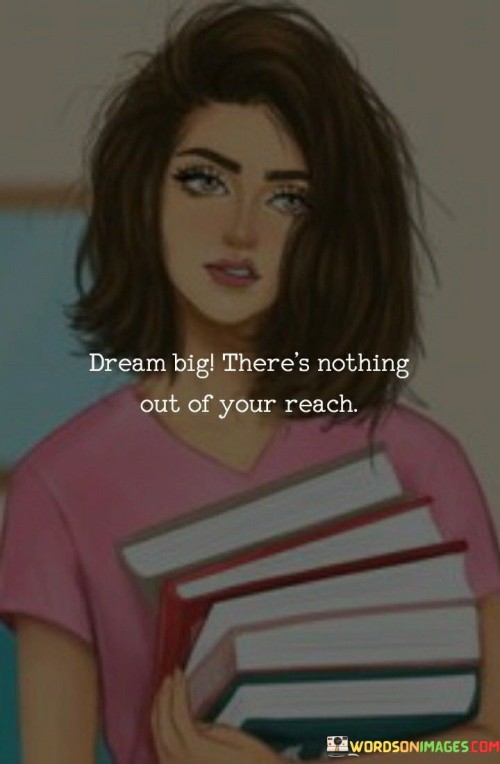 Dream Big There's Nothing Out Quotes