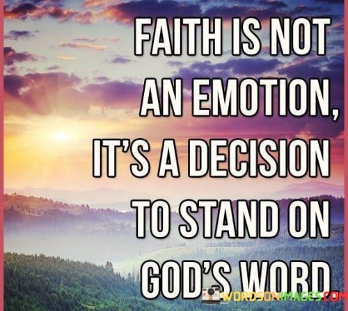 Faith Is Not An Emotion It's A Decision To Stand On God's Word Quotes