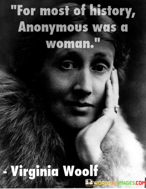 For Most Of History Anonymous Was A Woman Quotes