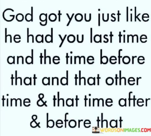 God Got You Just Like He Had You Last Time And The Time Quotes