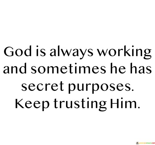 God Is Always Working And Sometimes He Has Secret Urposes Keep Quotes