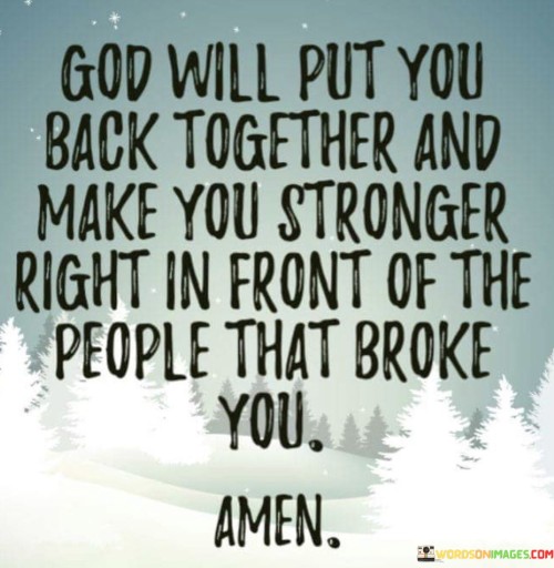 God Will Put You Back Together And Make You Stronger Quotes