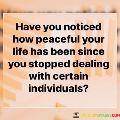 Have You Noticed How Peaceful Your Life Has Been Since Quotes