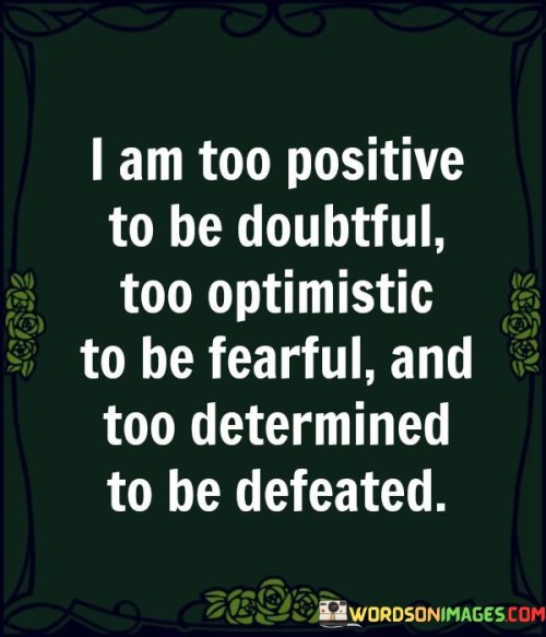 I Am Too Positive To Be Doubtful Too Optimistic Quotes