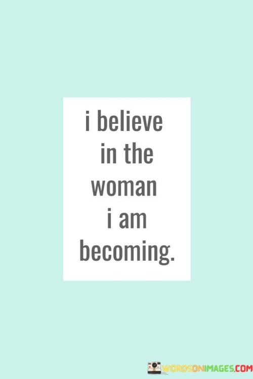 I-Believe-In-The-Woman-I-Am-Becoming-Quotes.jpeg