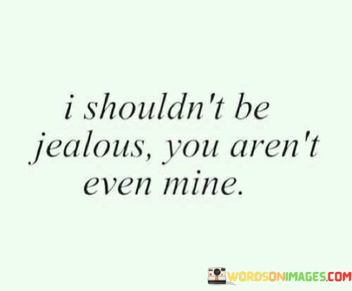I-Shouldnt-Be-Jealous-You-Arent-Even-Mine-Quotes32a34b251f056c65.jpeg