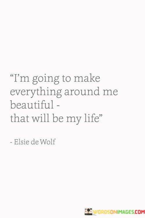 I'm Going To Make Everything Around Me Beautiful Quotes