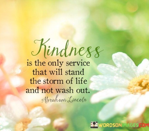 Kindness Is The Only Service That Will Stand The Storm Quotes