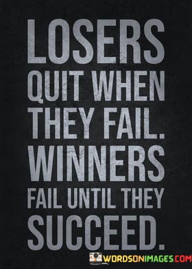 Losers-Quit-When-They-Fail-Winners-Fail-Until-They-Succeed-Quotes.jpeg