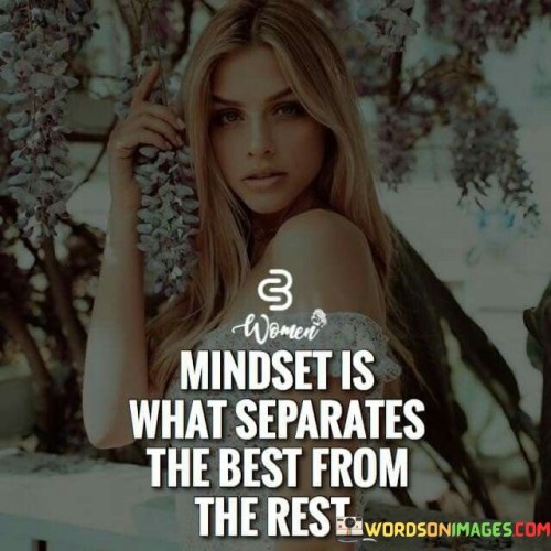 Mindset Is What Separates The Best Quotes