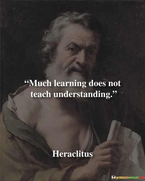 Much Learning Does Not Teach Understanding Quotes