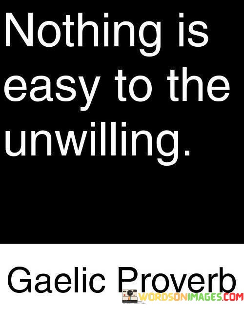 Nothing-Is-Easy-To-The-Unwilling-Quotes.jpeg