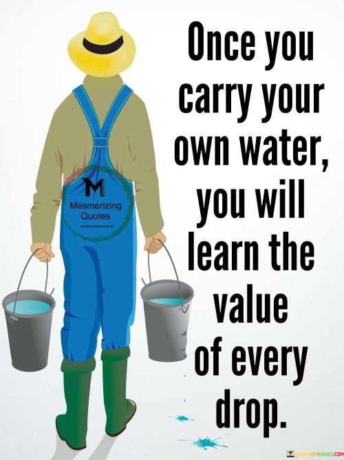 Once-You-Carry-Your-Own-Water-You-Will-Learn-The-Value-Quotes.jpeg