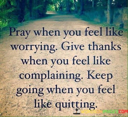 Pray When You Feel Like Worrying Give Thanks When You Quotes