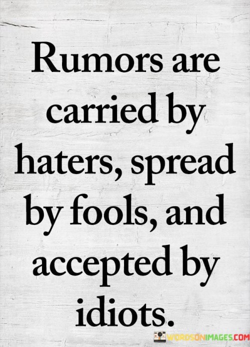 Rumors Are Carried By Haters Spread By Fools And Accepted By Idiots Quotes