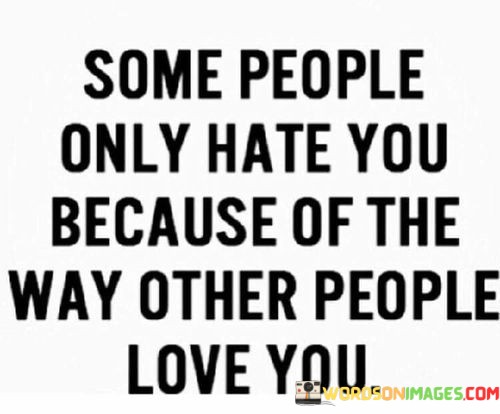 Some People Only Hate You Because Of The Way Other People Quotes