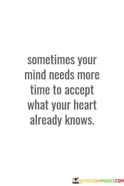 Sometimes Your Mind Needs More Time To Accept Quotes