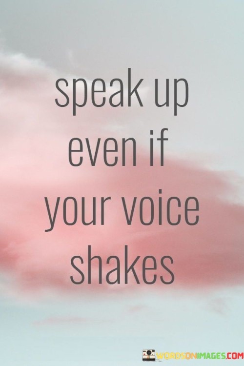 Speak-Up-Even-If-Your-Voice-Shakes-Quotes.jpeg