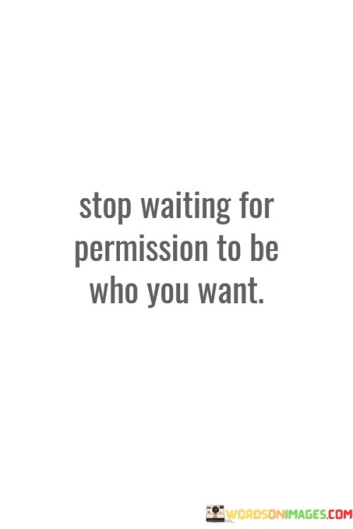 Stop-Waiting-For-Permission-To-Be-Who-You-Want-Quotes.jpeg