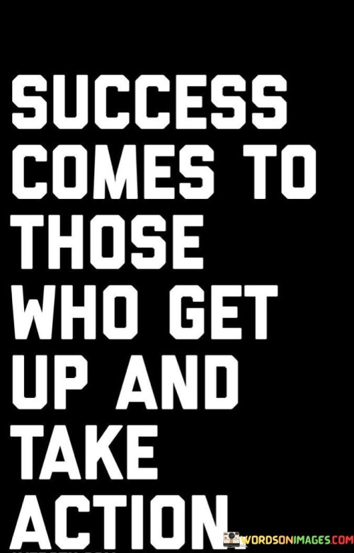 Success-Comes-To-Those-Who-Get-Up-And-Take-Action-Quotes.jpeg