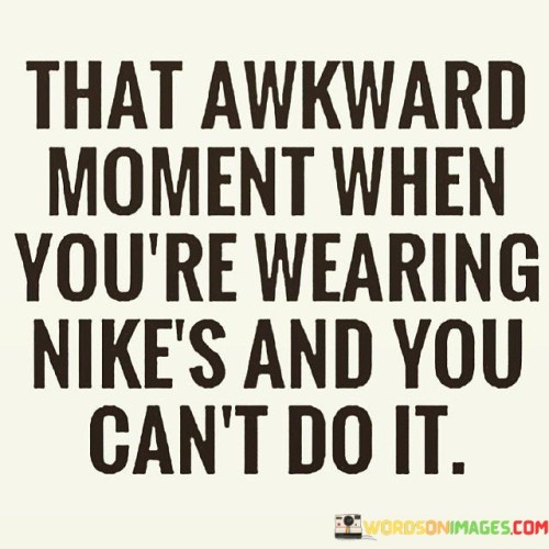 That-Awkward-Moment-When-Youre-Wearing-Nikes-And-Quotes.jpeg