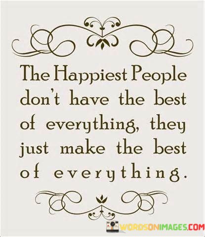 The-Happiest-People-Dont-Have-The-Best-Quotese87ce8e03358678a.jpeg