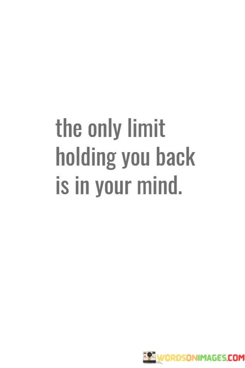 The Only Limit Holding You Back Is In Your Mind Quotes