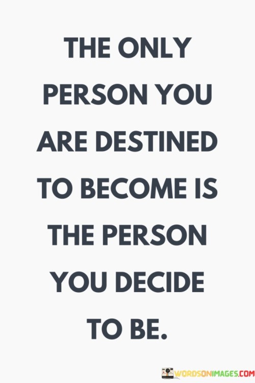 The-Only-Person-You-Are-Destined-To-Become-Is-The-Person-You-Decide-To-Be-Quotes.jpeg