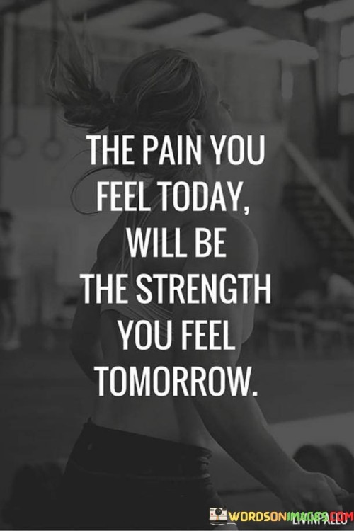The Pain You Feel Today Will Be Quotes