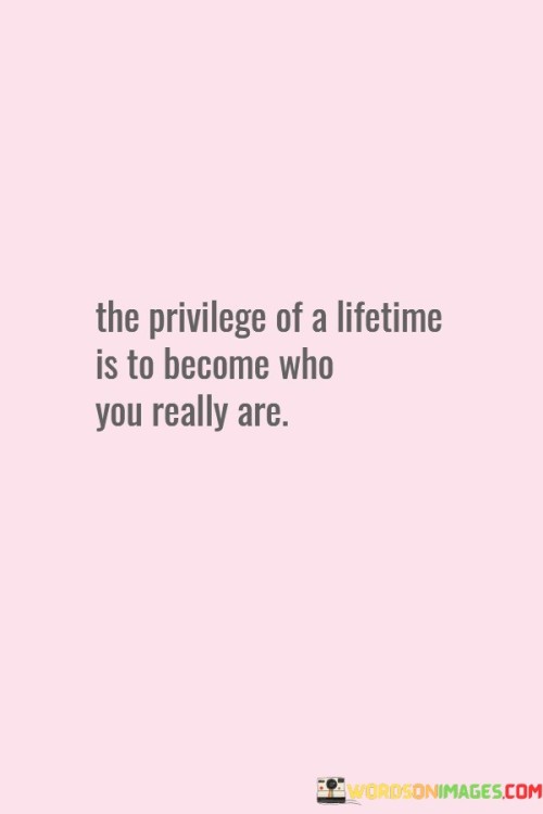 The Privilege Of A Lifetime Is To Become Who Quotes