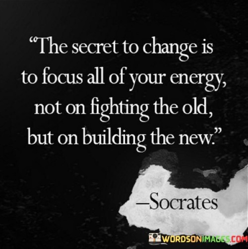 The-Secret-To-Change-Is-To-Focus-All-Of-Your-Ecergy-Not-On-Quotes.jpeg