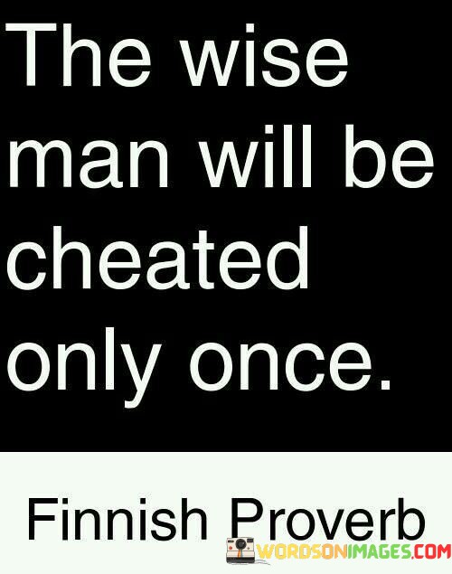 The Wise Man Will Be Cheated Only Once Quotes