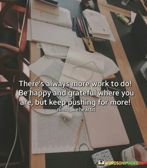 Theres-Always-More-Work-To-Do-Be-Happy-Quotes.jpeg