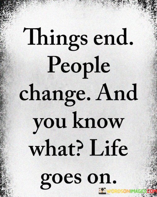 Things End People Change And You Know What Life Goes On Quotes